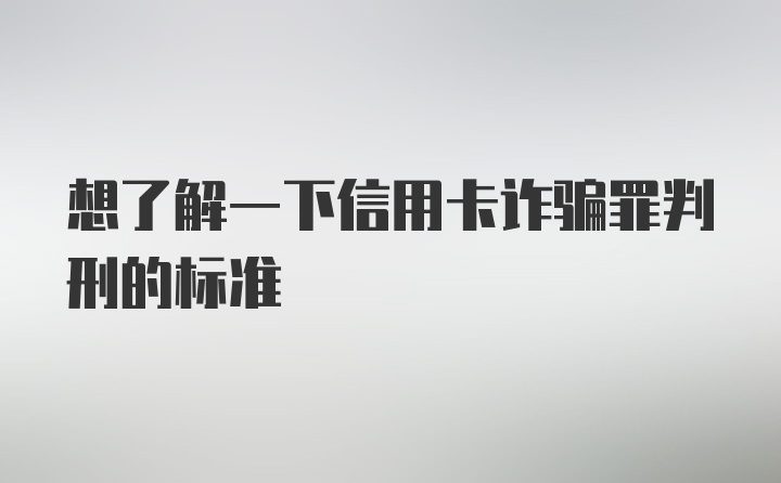 想了解一下信用卡诈骗罪判刑的标准