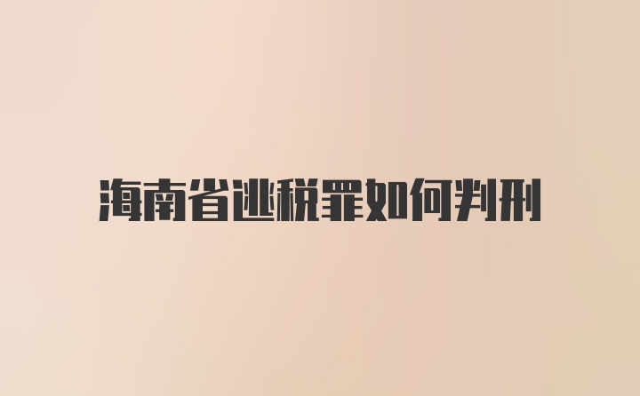 海南省逃税罪如何判刑