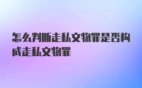 怎么判断走私文物罪是否构成走私文物罪