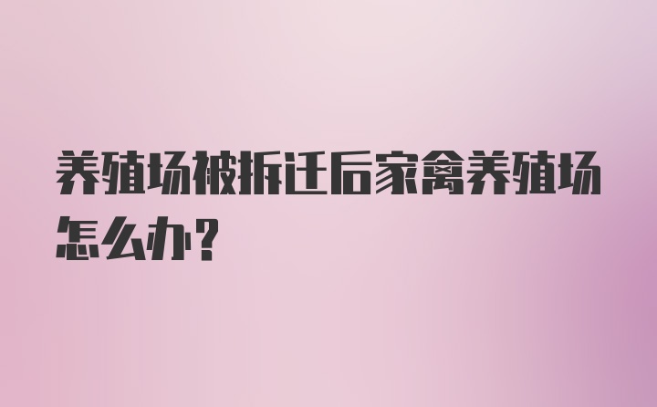 养殖场被拆迁后家禽养殖场怎么办?