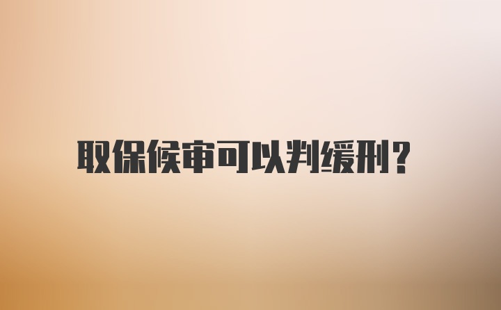 取保候审可以判缓刑？