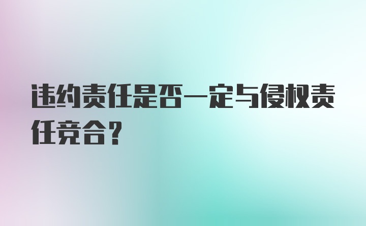 违约责任是否一定与侵权责任竞合？