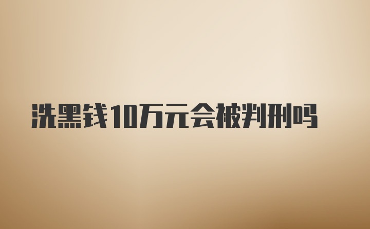 洗黑钱10万元会被判刑吗