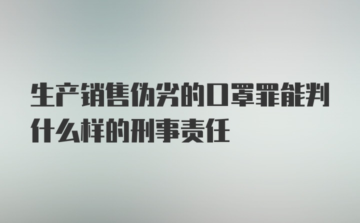 生产销售伪劣的口罩罪能判什么样的刑事责任