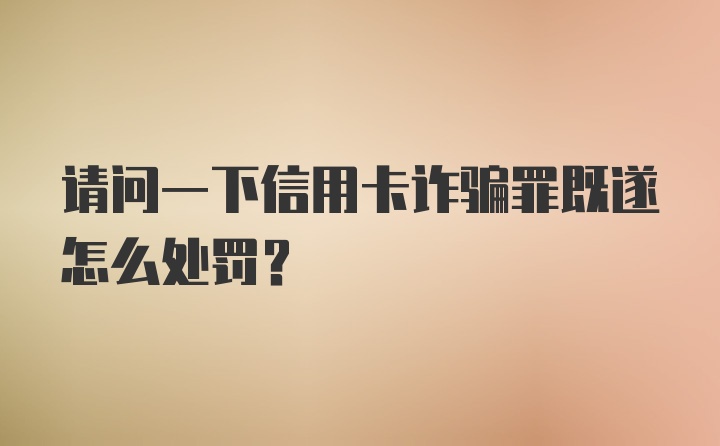 请问一下信用卡诈骗罪既遂怎么处罚?