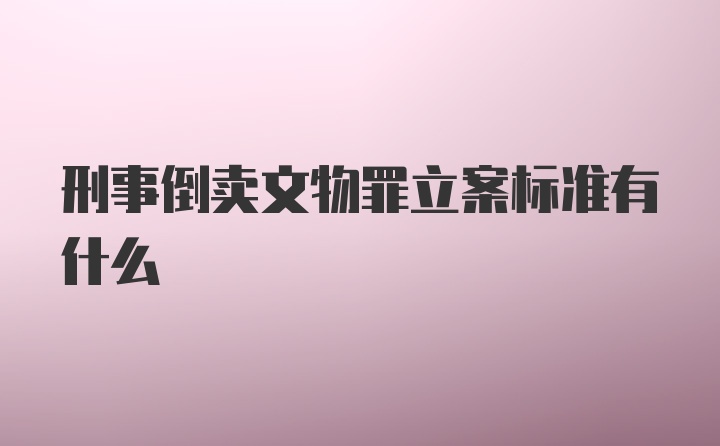 刑事倒卖文物罪立案标准有什么