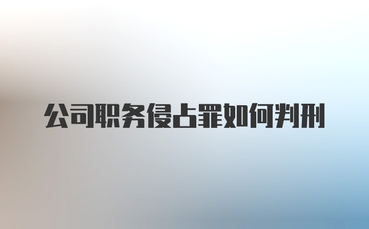 公司职务侵占罪如何判刑