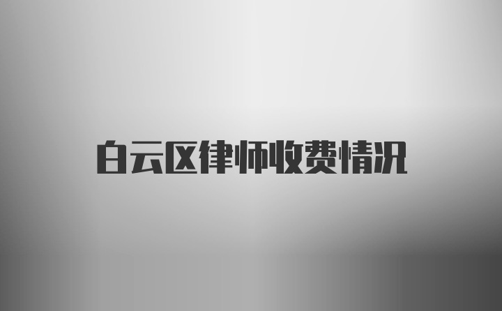 白云区律师收费情况