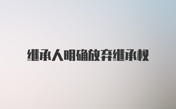 继承人明确放弃继承权