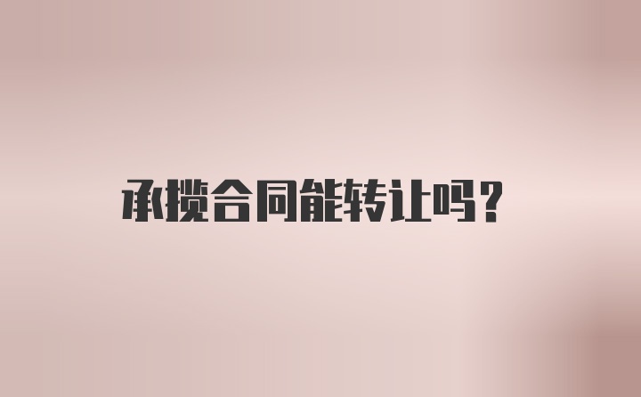 承揽合同能转让吗？