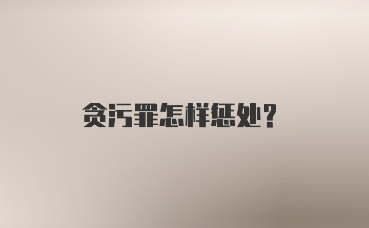 贪污罪怎样惩处？