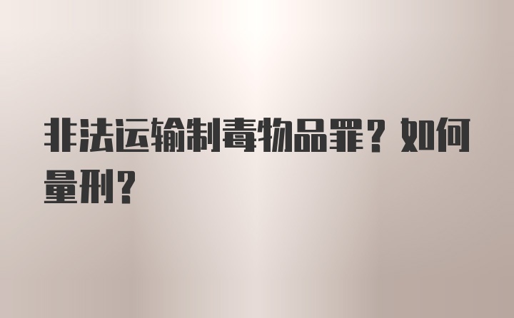 非法运输制毒物品罪？如何量刑?