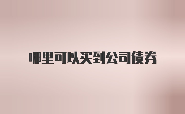 哪里可以买到公司债券