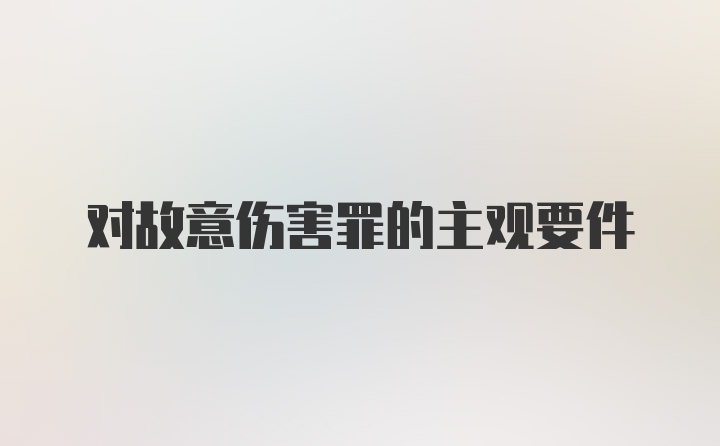 对故意伤害罪的主观要件