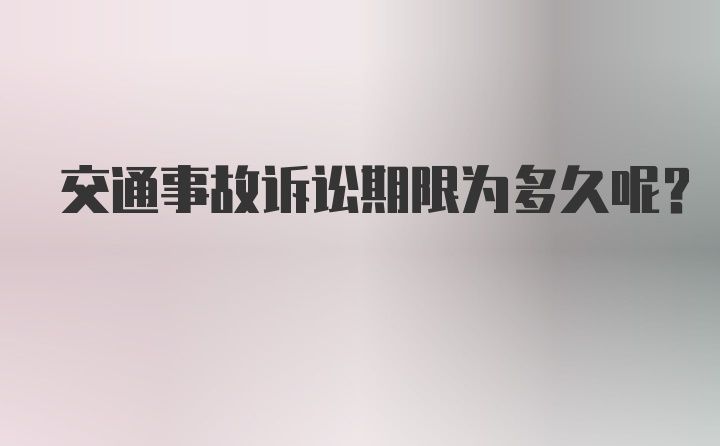 交通事故诉讼期限为多久呢？