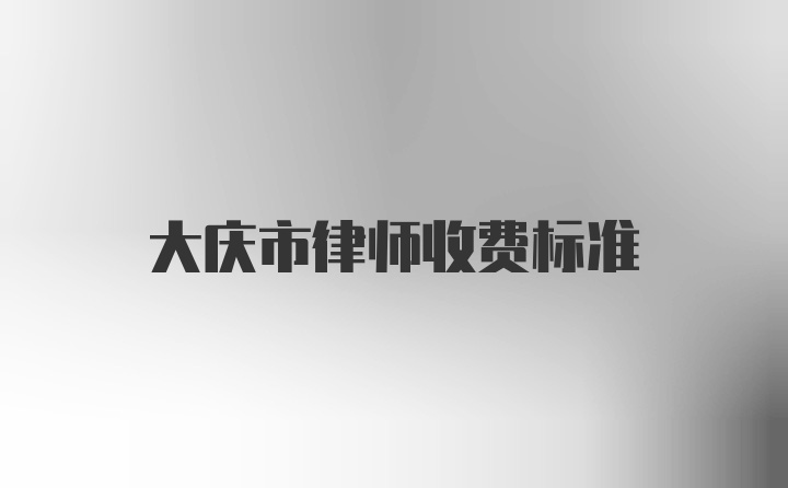 大庆市律师收费标准