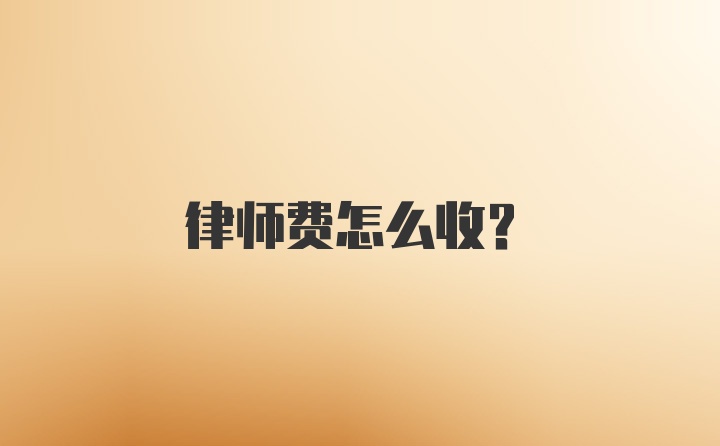 律师费怎么收？