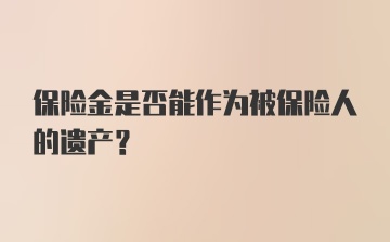 保险金是否能作为被保险人的遗产？