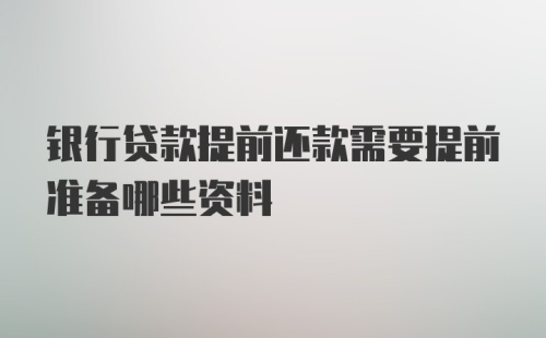 银行贷款提前还款需要提前准备哪些资料