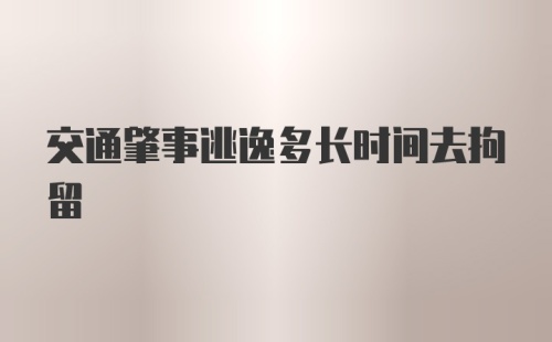 交通肇事逃逸多长时间去拘留