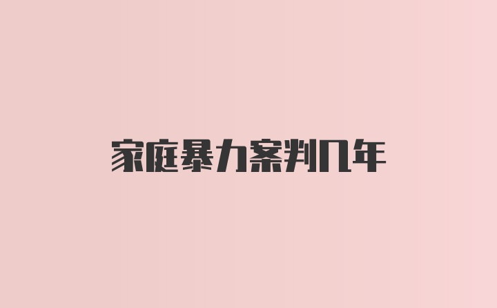 家庭暴力案判几年