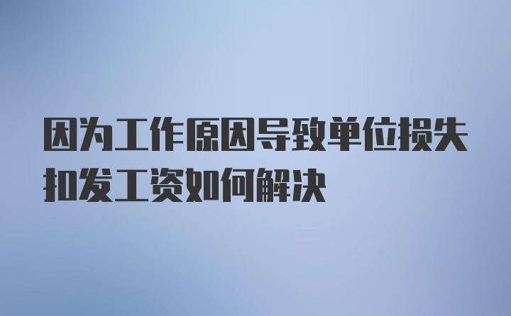 因为工作原因导致单位损失扣发工资如何解决