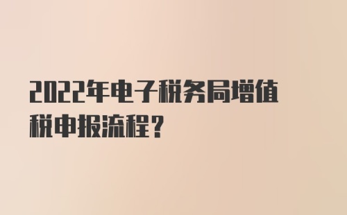 2022年电子税务局增值税申报流程?