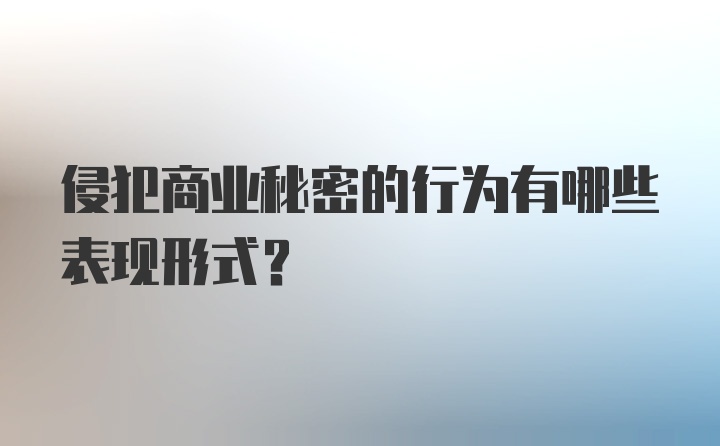 侵犯商业秘密的行为有哪些表现形式?