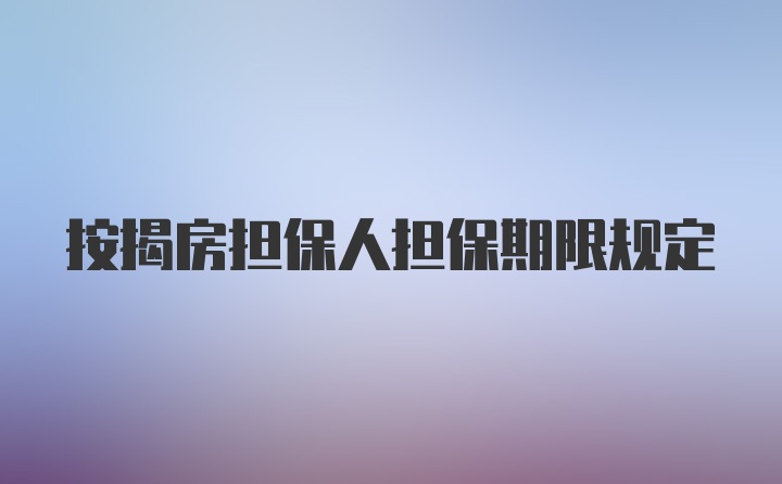 按揭房担保人担保期限规定