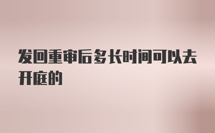 发回重审后多长时间可以去开庭的