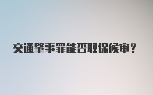 交通肇事罪能否取保候审?