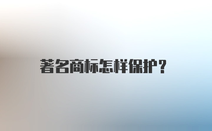 著名商标怎样保护？