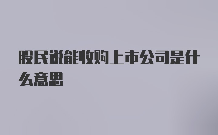 股民说能收购上市公司是什么意思