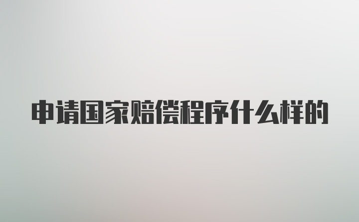 申请国家赔偿程序什么样的