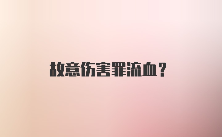 故意伤害罪流血？