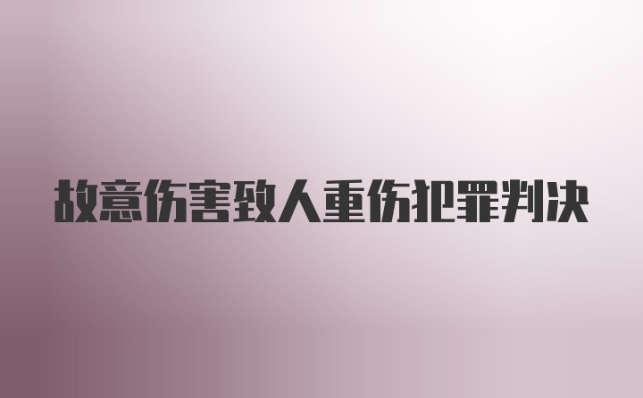 故意伤害致人重伤犯罪判决