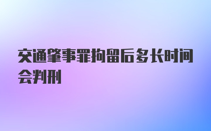 交通肇事罪拘留后多长时间会判刑