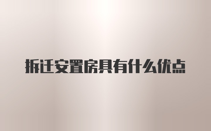 拆迁安置房具有什么优点