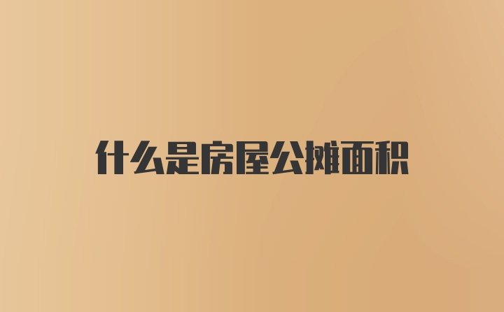 什么是房屋公摊面积