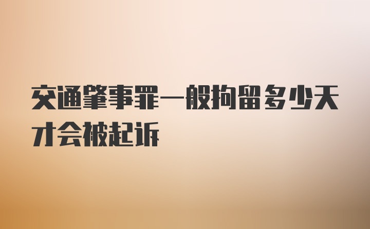 交通肇事罪一般拘留多少天才会被起诉