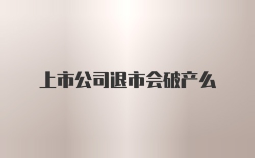 上市公司退市会破产么