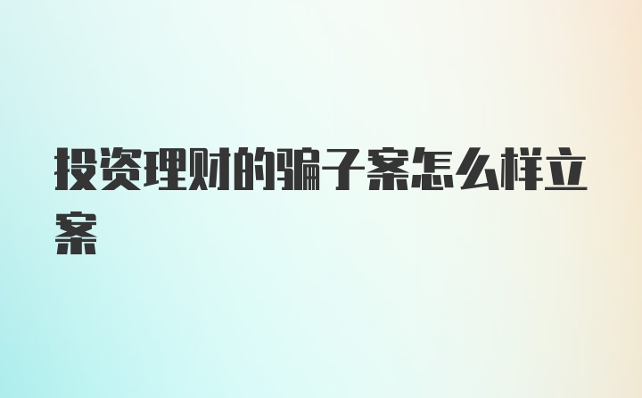 投资理财的骗子案怎么样立案