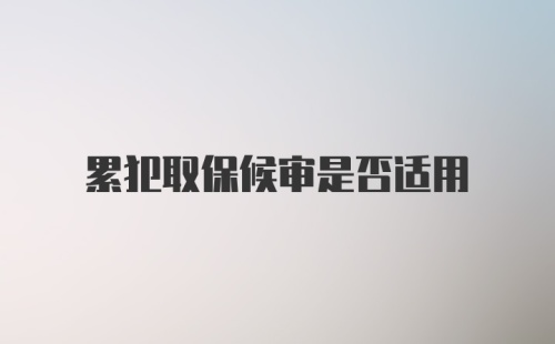 累犯取保候审是否适用