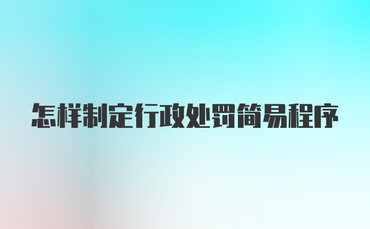 怎样制定行政处罚简易程序