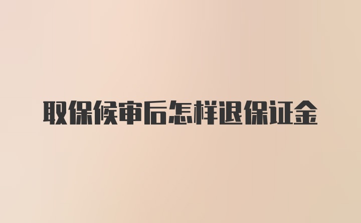 取保候审后怎样退保证金