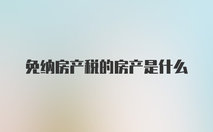 免纳房产税的房产是什么