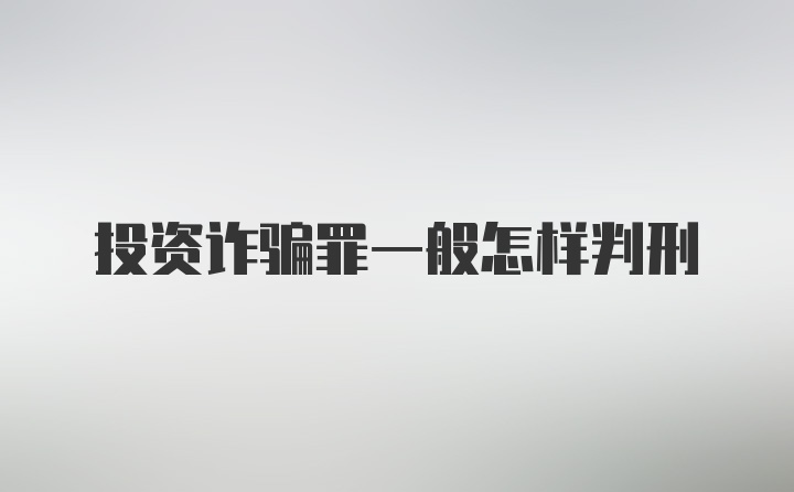 投资诈骗罪一般怎样判刑