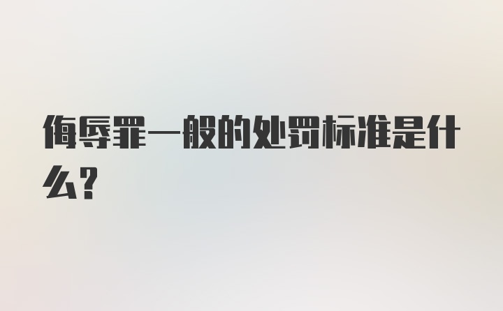 侮辱罪一般的处罚标准是什么？