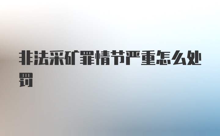 非法采矿罪情节严重怎么处罚