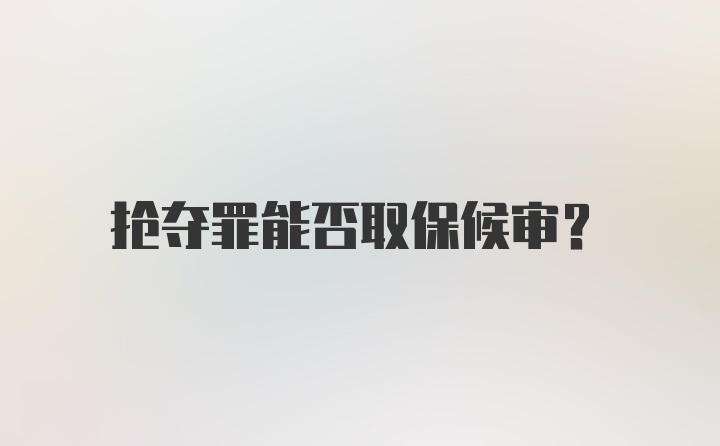 抢夺罪能否取保候审？